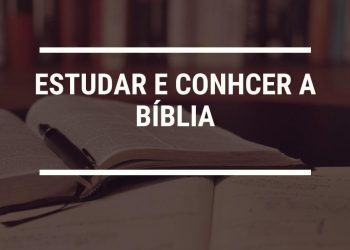 Por Que Precisamos Estudar e Conhecer a Bíblia?