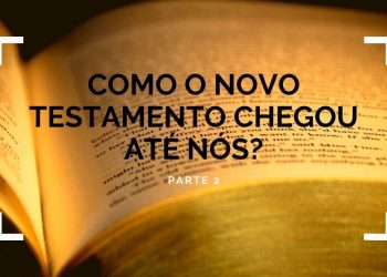Como o Novo Testamento Chegou Até Nós? – Parte 2