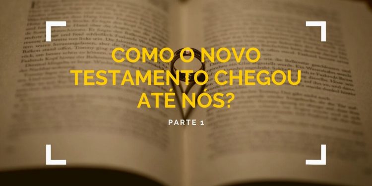 Como o Novo Testamento Chegou Até Nós? – Parte 1